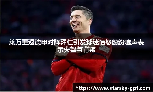 莱万重返德甲对阵拜仁引发球迷愤怒纷纷嘘声表示失望与背叛